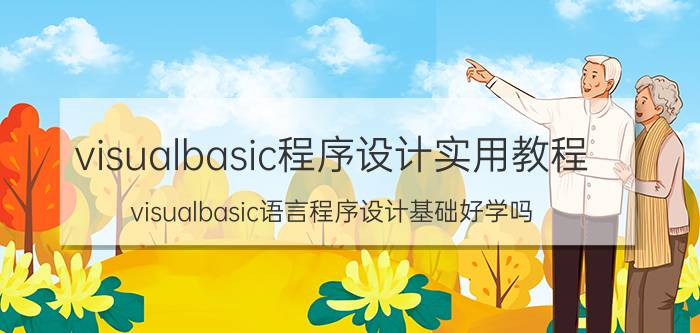 visualbasic程序设计实用教程 visualbasic语言程序设计基础好学吗？